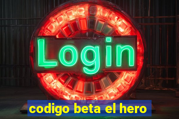 codigo beta el hero